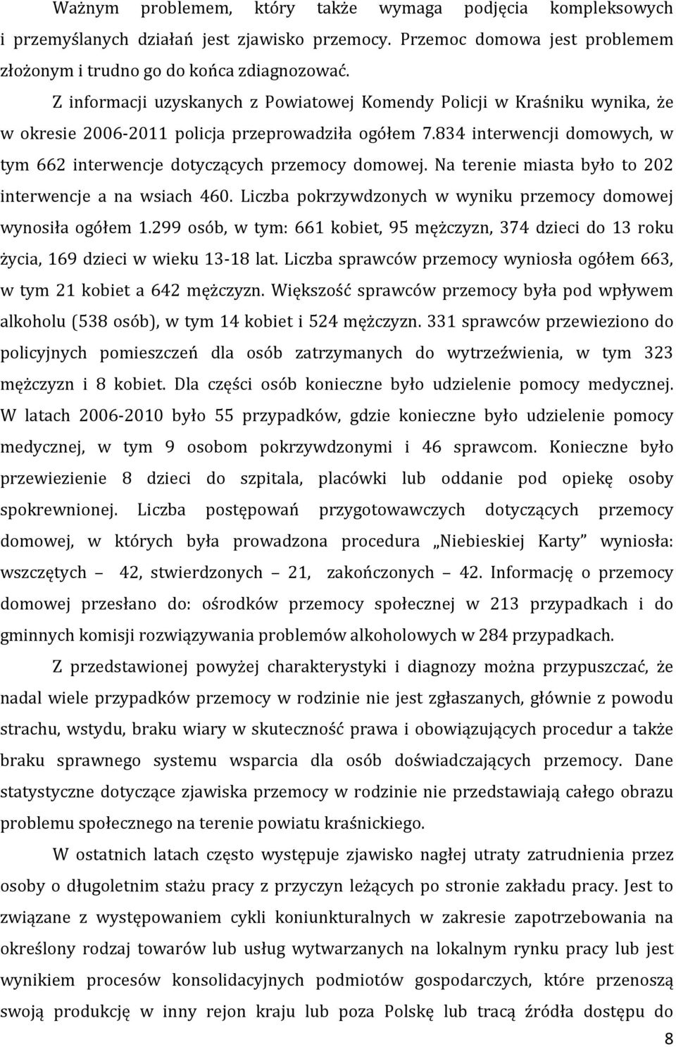 834 interwencji domowych, w tym 662 interwencje dotyczących przemocy domowej. Na terenie miasta było to 202 interwencje a na wsiach 460.