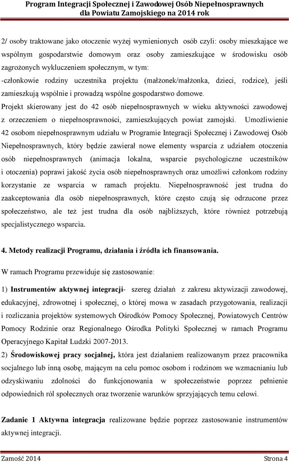 Projekt skierowany jest do 42 osób niepełnosprawnych w wieku aktywności zawodowej z orzeczeniem o niepełnosprawności, zamieszkujących powiat zamojski.