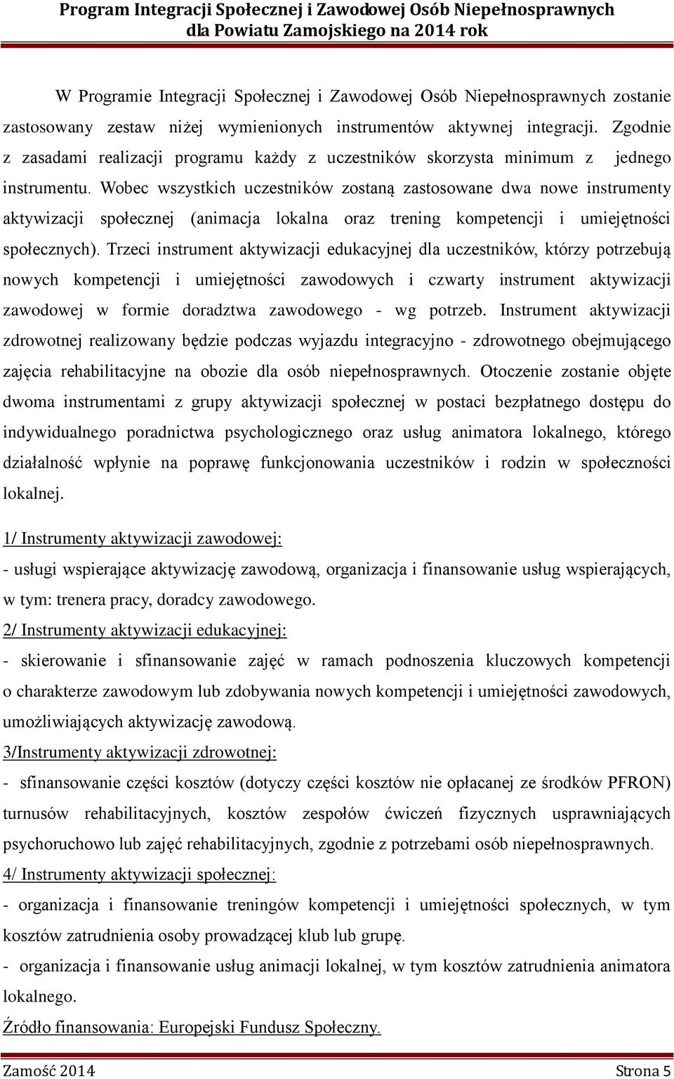 Wobec wszystkich uczestników zostaną zastosowane dwa nowe instrumenty aktywizacji społecznej (animacja lokalna oraz trening kompetencji i umiejętności społecznych).