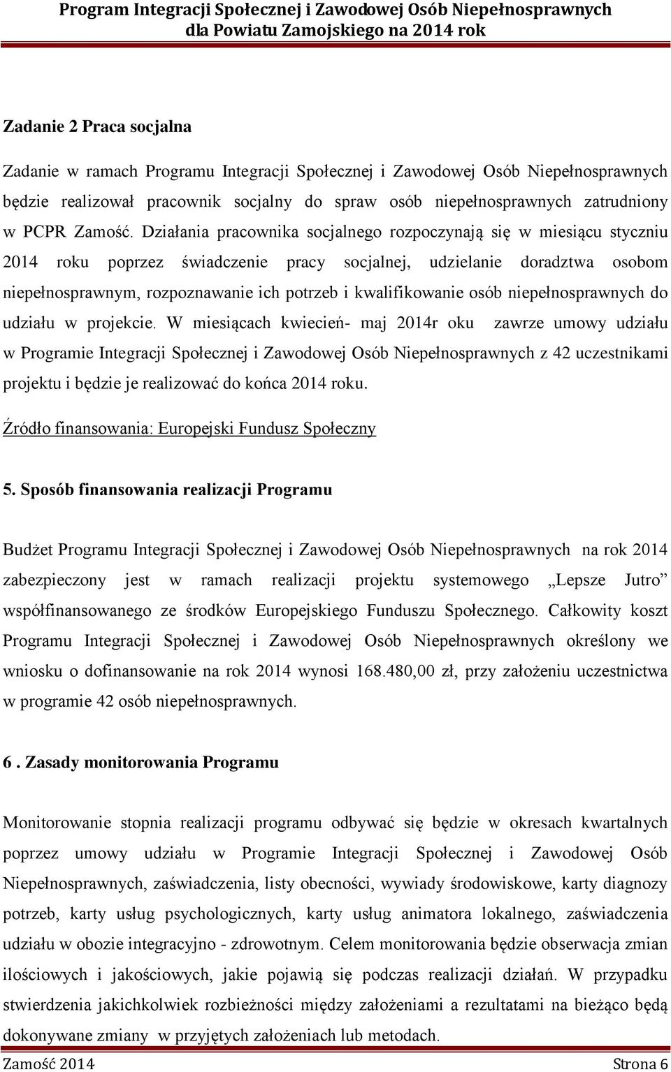 Działania pracownika socjalnego rozpoczynają się w miesiącu styczniu 2014 roku poprzez świadczenie pracy socjalnej, udzielanie doradztwa osobom niepełnosprawnym, rozpoznawanie ich potrzeb i
