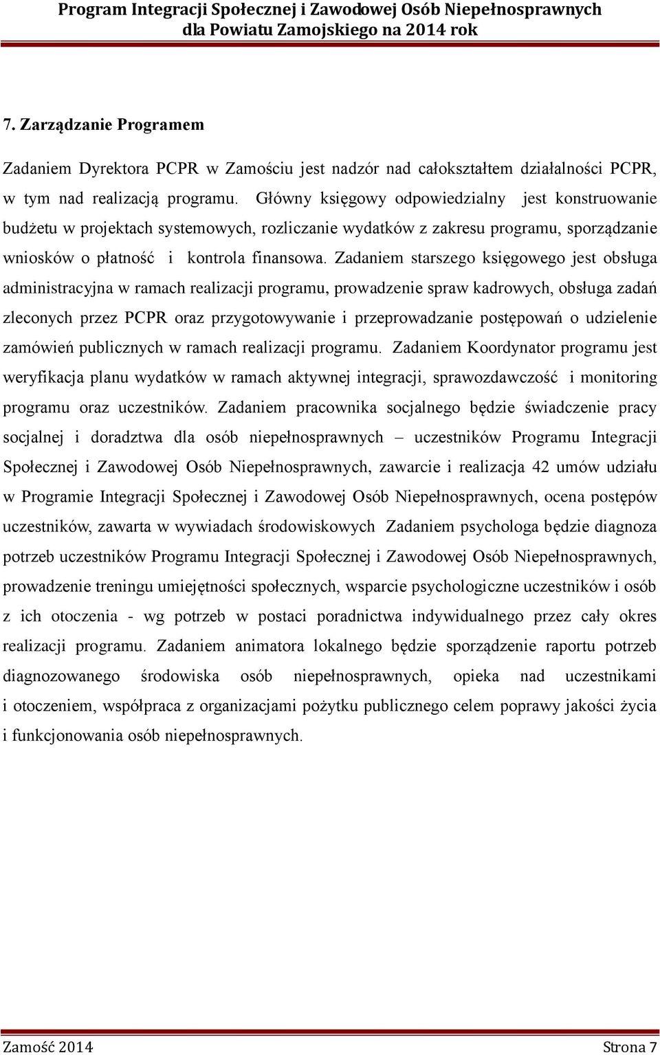 Zadaniem starszego księgowego jest obsługa administracyjna w ramach realizacji programu, prowadzenie spraw kadrowych, obsługa zadań zleconych przez PCPR oraz przygotowywanie i przeprowadzanie