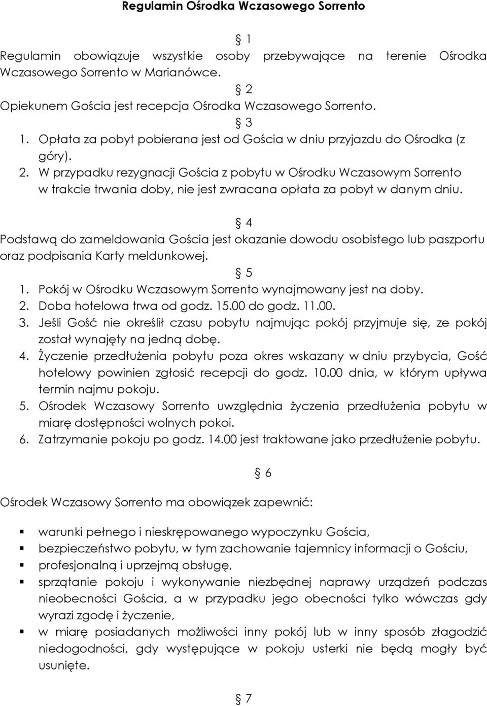 W przypadku rezygnacji Gościa z pobytu w Ośrodku Wczasowym Sorrento w trakcie trwania doby, nie jest zwracana opłata za pobyt w danym dniu.