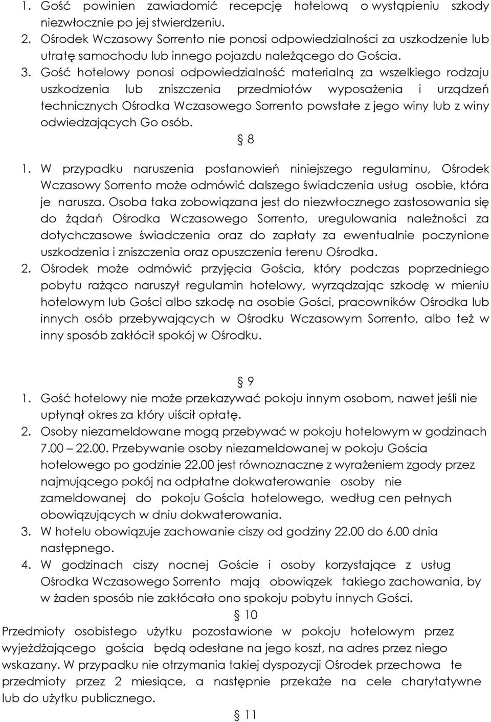 Gość hotelowy ponosi odpowiedzialność materialną za wszelkiego rodzaju uszkodzenia lub zniszczenia przedmiotów wyposażenia i urządzeń technicznych Ośrodka Wczasowego Sorrento powstałe z jego winy lub