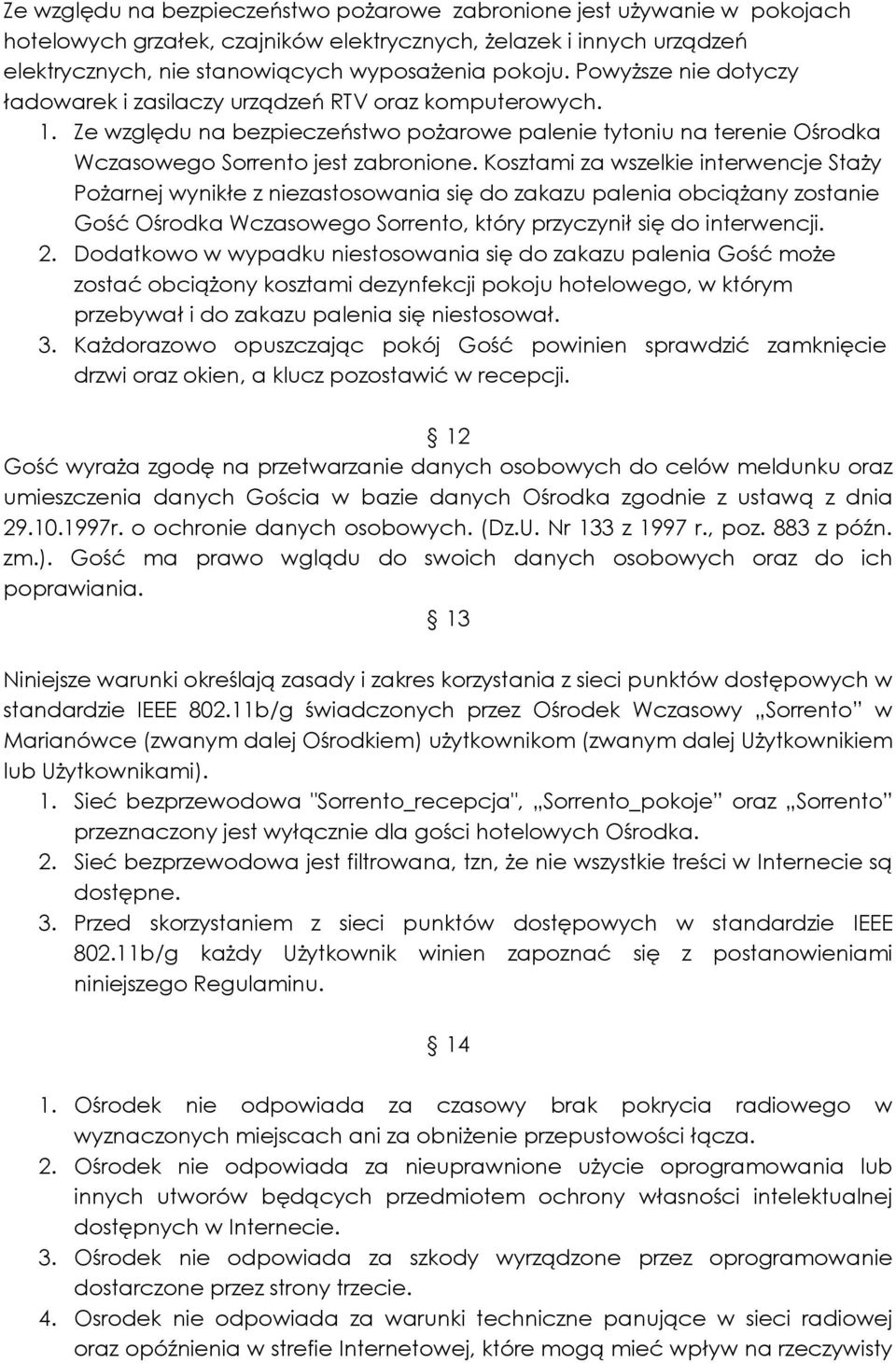 Kosztami za wszelkie interwencje Staży Pożarnej wynikłe z niezastosowania się do zakazu palenia obciążany zostanie Gość Ośrodka Wczasowego Sorrento, który przyczynił się do interwencji. 2.