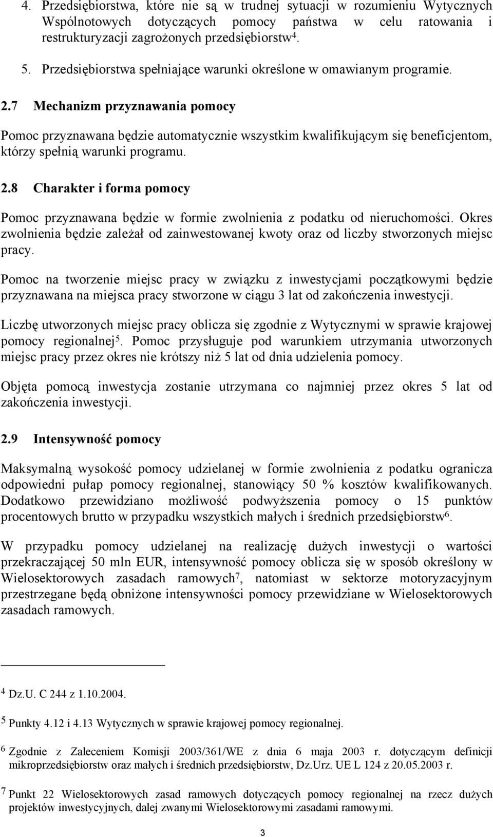 7 Mechanizm przyznawania pomocy Pomoc przyznawana będzie automatycznie wszystkim kwalifikującym się beneficjentom, którzy spełnią warunki programu. 2.