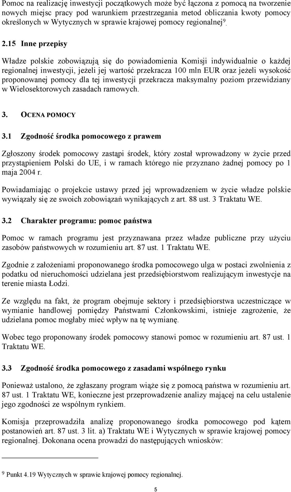 15 Inne przepisy Władze polskie zobowiązują się do powiadomienia Komisji indywidualnie o każdej regionalnej inwestycji, jeżeli jej wartość przekracza 100 mln EUR oraz jeżeli wysokość proponowanej