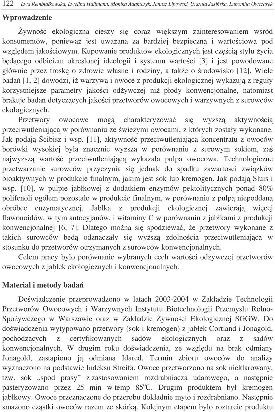 Kupowanie produktów ekologicznych jest czci stylu ycia bdcego odbiciem okrelonej ideologii i systemu wartoci [3] i jest powodowane głównie przez trosk o zdrowie własne i rodziny, a take o rodowisko