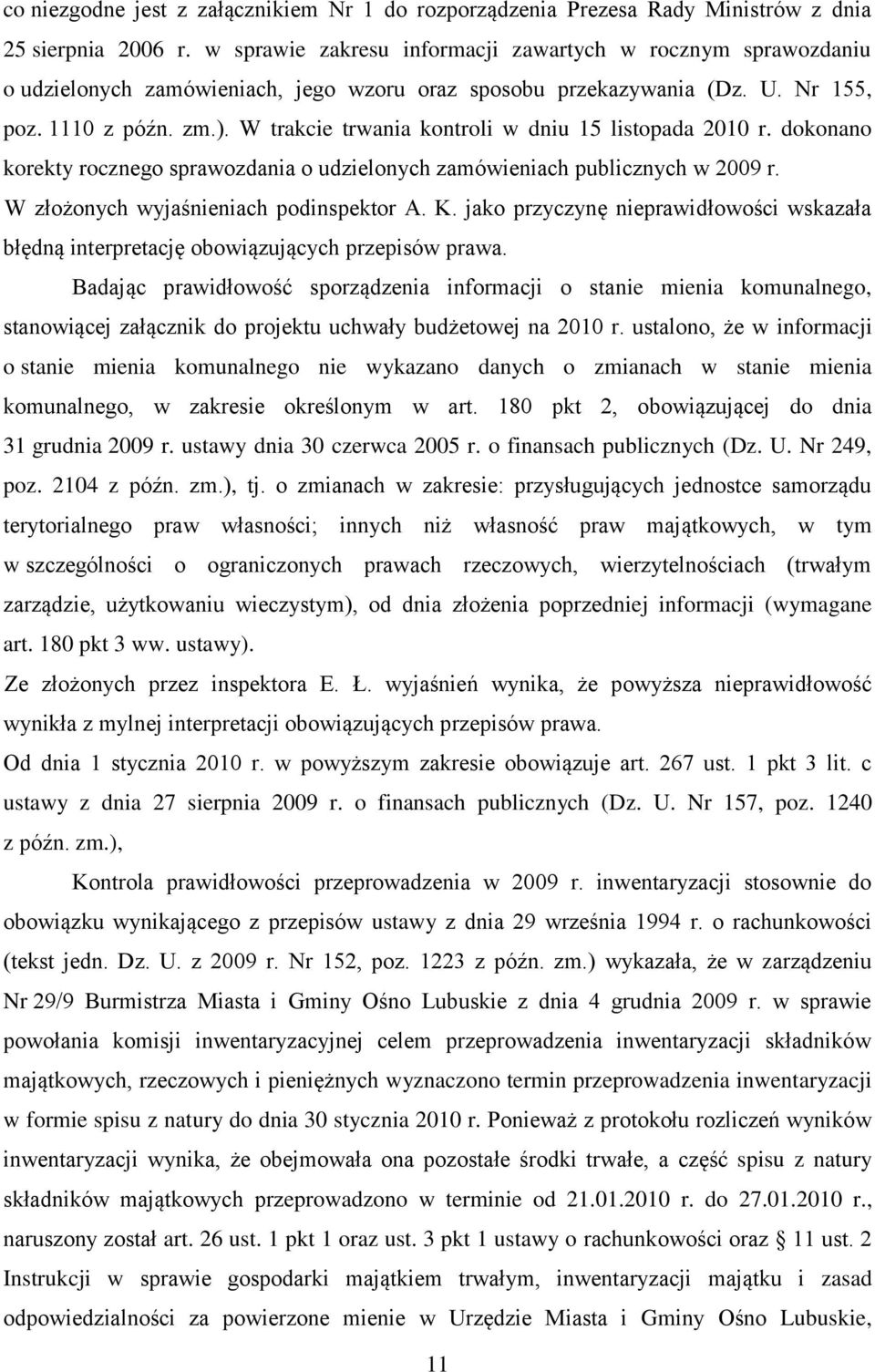 W trakcie trwania kontroli w dniu 15 listopada 2010 r. dokonano korekty rocznego sprawozdania o udzielonych zamówieniach publicznych w 2009 r. W złożonych wyjaśnieniach podinspektor A. K.