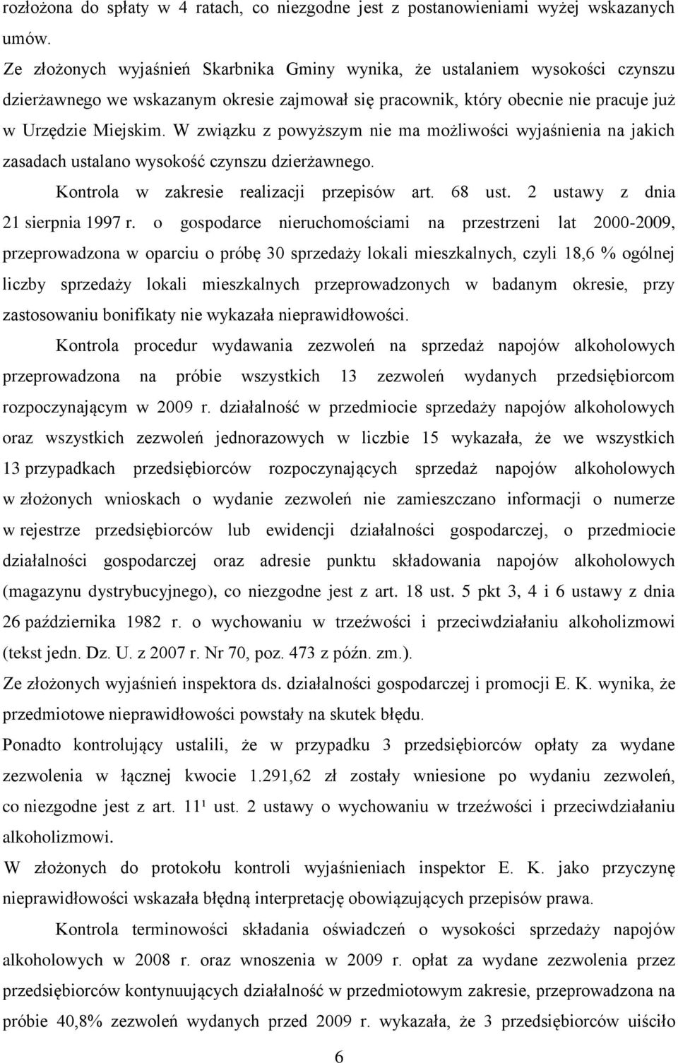 W związku z powyższym nie ma możliwości wyjaśnienia na jakich zasadach ustalano wysokość czynszu dzierżawnego. Kontrola w zakresie realizacji przepisów art. 68 ust. 2 ustawy z dnia 21 sierpnia 1997 r.