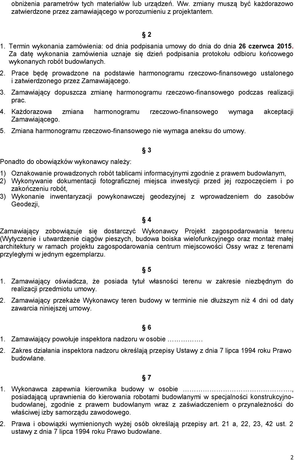 Za datę wykonania zamówienia uznaje się dzień podpisania protokołu odbioru końcowego wykonanych robót budowlanych. 2.