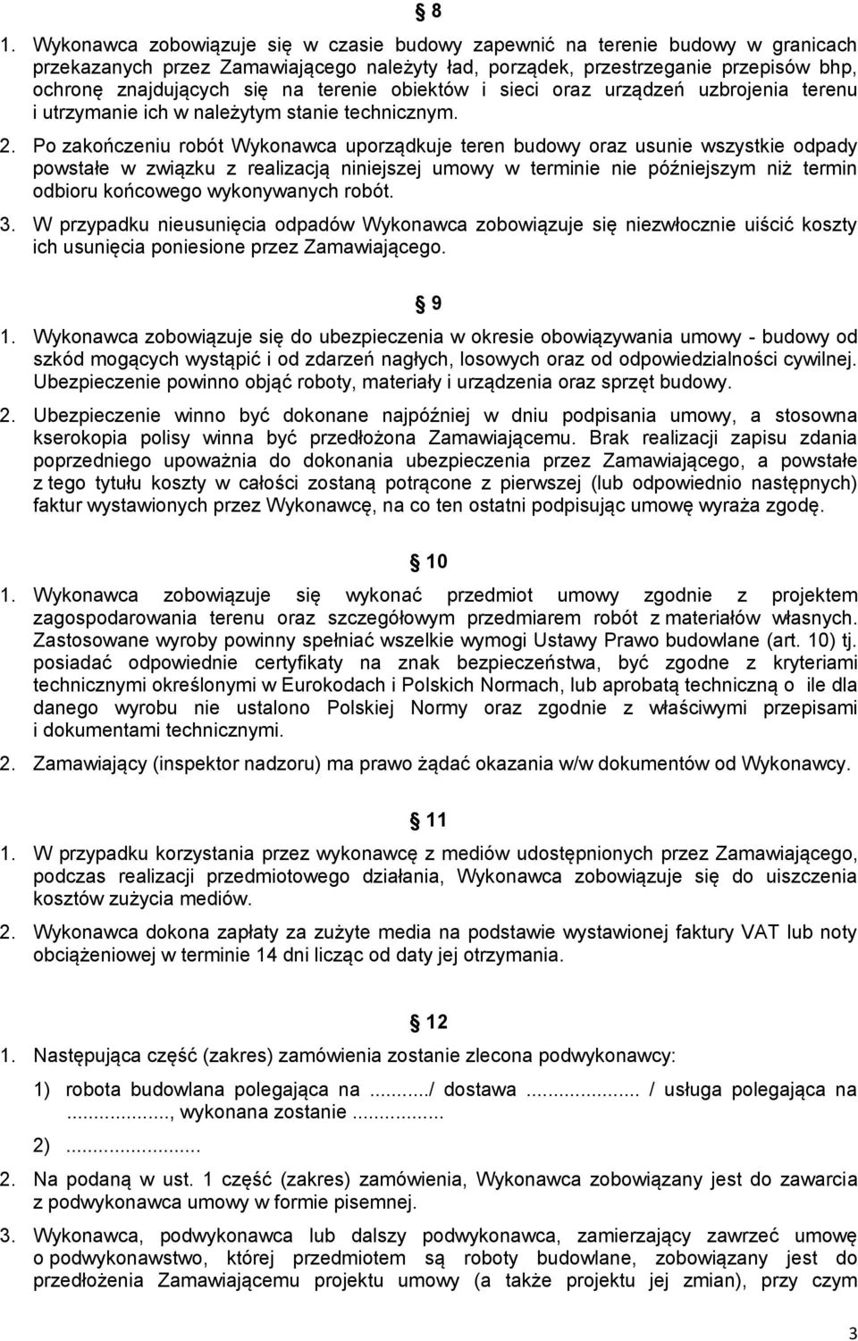 Po zakończeniu robót Wykonawca uporządkuje teren budowy oraz usunie wszystkie odpady powstałe w związku z realizacją niniejszej umowy w terminie nie późniejszym niż termin odbioru końcowego