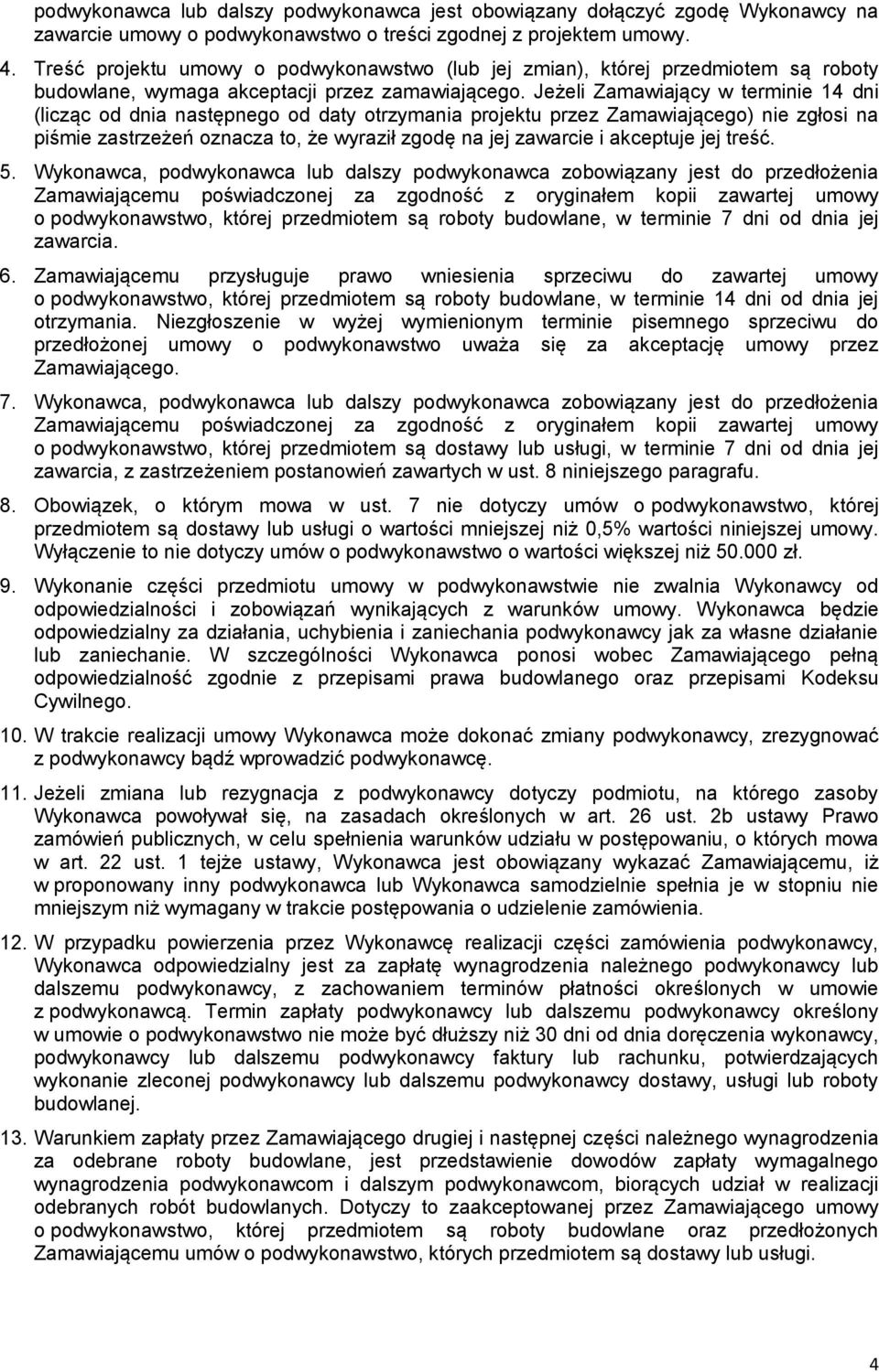 Jeżeli Zamawiający w terminie 14 dni (licząc od dnia następnego od daty otrzymania projektu przez Zamawiającego) nie zgłosi na piśmie zastrzeżeń oznacza to, że wyraził zgodę na jej zawarcie i