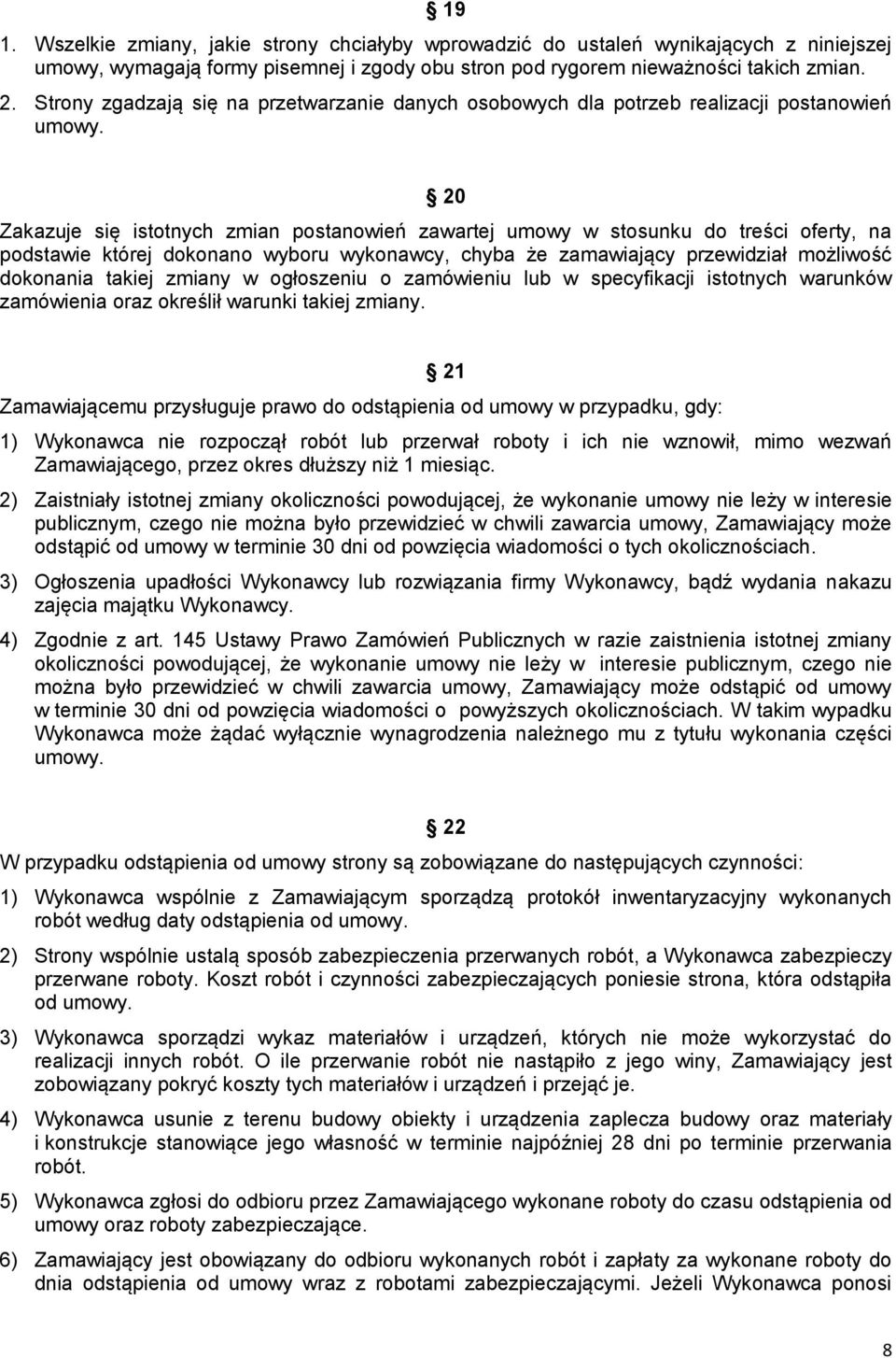 20 Zakazuje się istotnych zmian postanowień zawartej umowy w stosunku do treści oferty, na podstawie której dokonano wyboru wykonawcy, chyba że zamawiający przewidział możliwość dokonania takiej