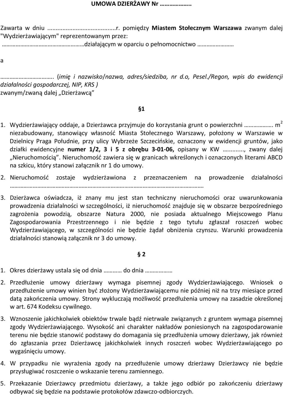 Wydzierżawiający oddaje, a Dzierżawca przyjmuje do korzystania grunt o powierzchni.