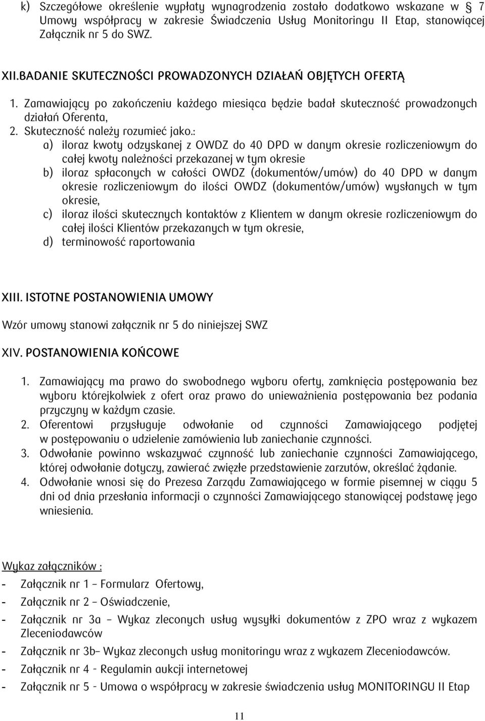 : a) iloraz kwoty odzyskanej z OWDZ do 40 DPD w danym okresie rozliczeniowym do całej kwoty należności przekazanej w tym okresie b) iloraz spłaconych w całości OWDZ (dokumentów/umów) do 40 DPD w