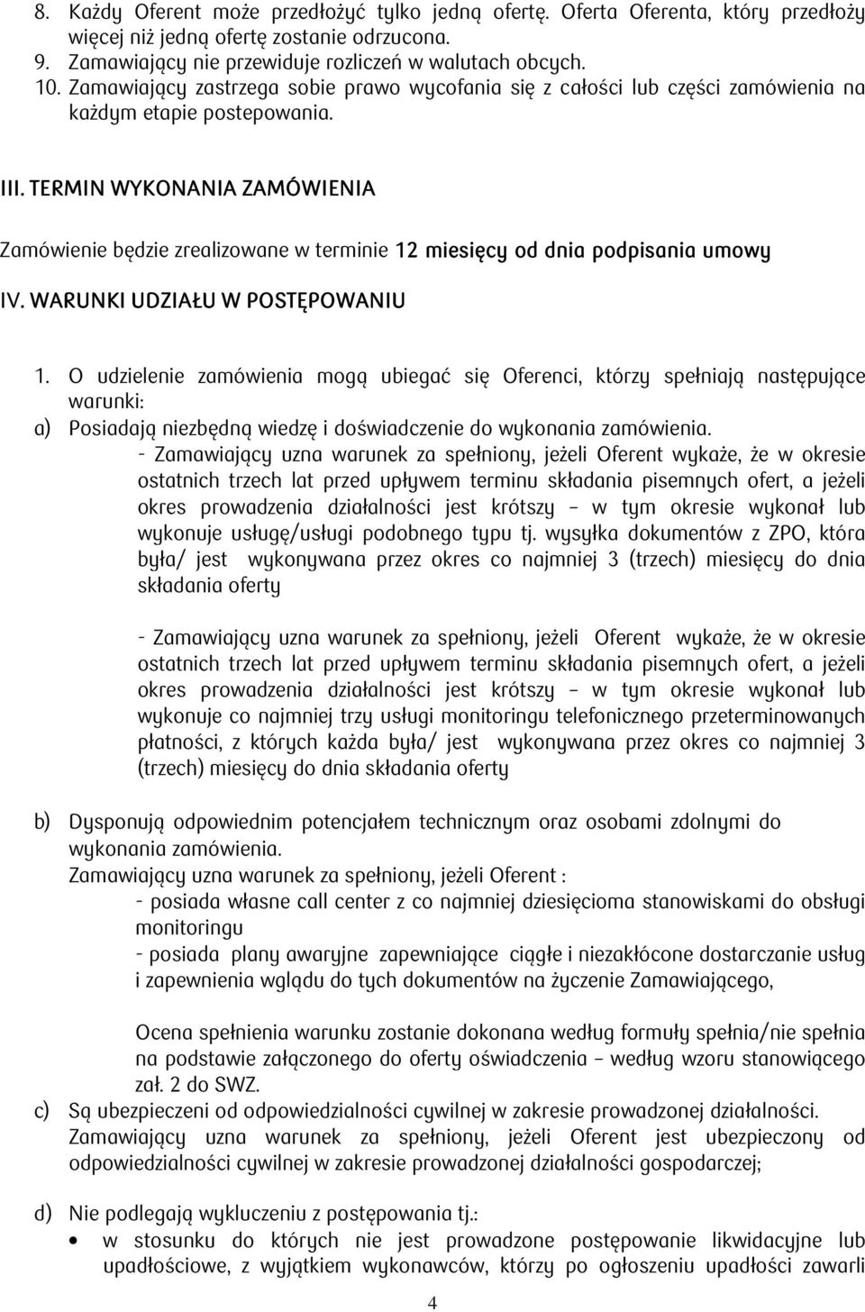 TERMIN WYKONANIA ZAMÓWIENIA Zamówienie będzie zrealizowane w terminie 12 miesięcy od dnia podpisania umowy IV. WARUNKI UDZIAŁU W POSTĘPOWANIU 1.