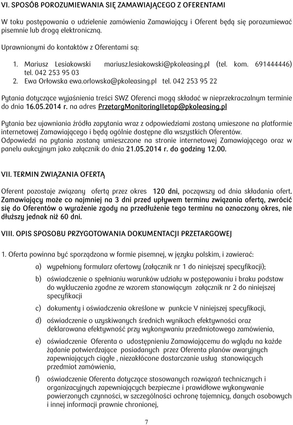 042 253 95 22 Pytania dotyczące wyjaśnienia treści SWZ Oferenci mogą składać w nieprzekraczalnym terminie do dnia 16.05.2014 r. na adres PrzetargMonitoringIIetap@pkoleasing.