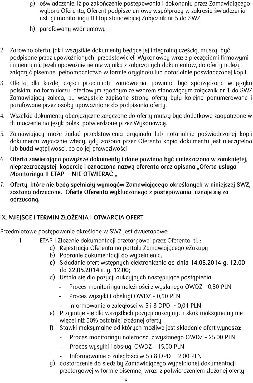 Zarówno oferta, jak i wszystkie dokumenty będące jej integralną częścią, muszą być podpisane przez upoważnionych przedstawicieli Wykonawcy wraz z pieczęciami firmowymi i imiennymi.