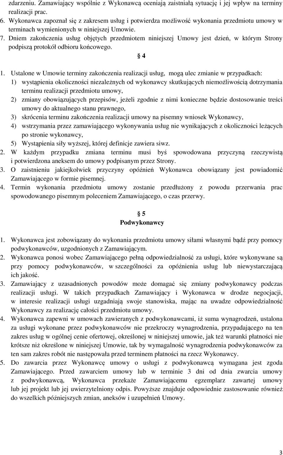 Dniem zakończenia usług objętych przedmiotem niniejszej Umowy jest dzień, w którym Strony podpiszą protokół odbioru końcowego. 4 1.