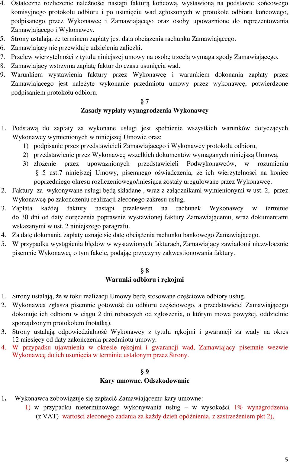 Zamawiający nie przewiduje udzielenia zaliczki. 7. Przelew wierzytelności z tytułu niniejszej umowy na osobę trzecią wymaga zgody Zamawiającego. 8.