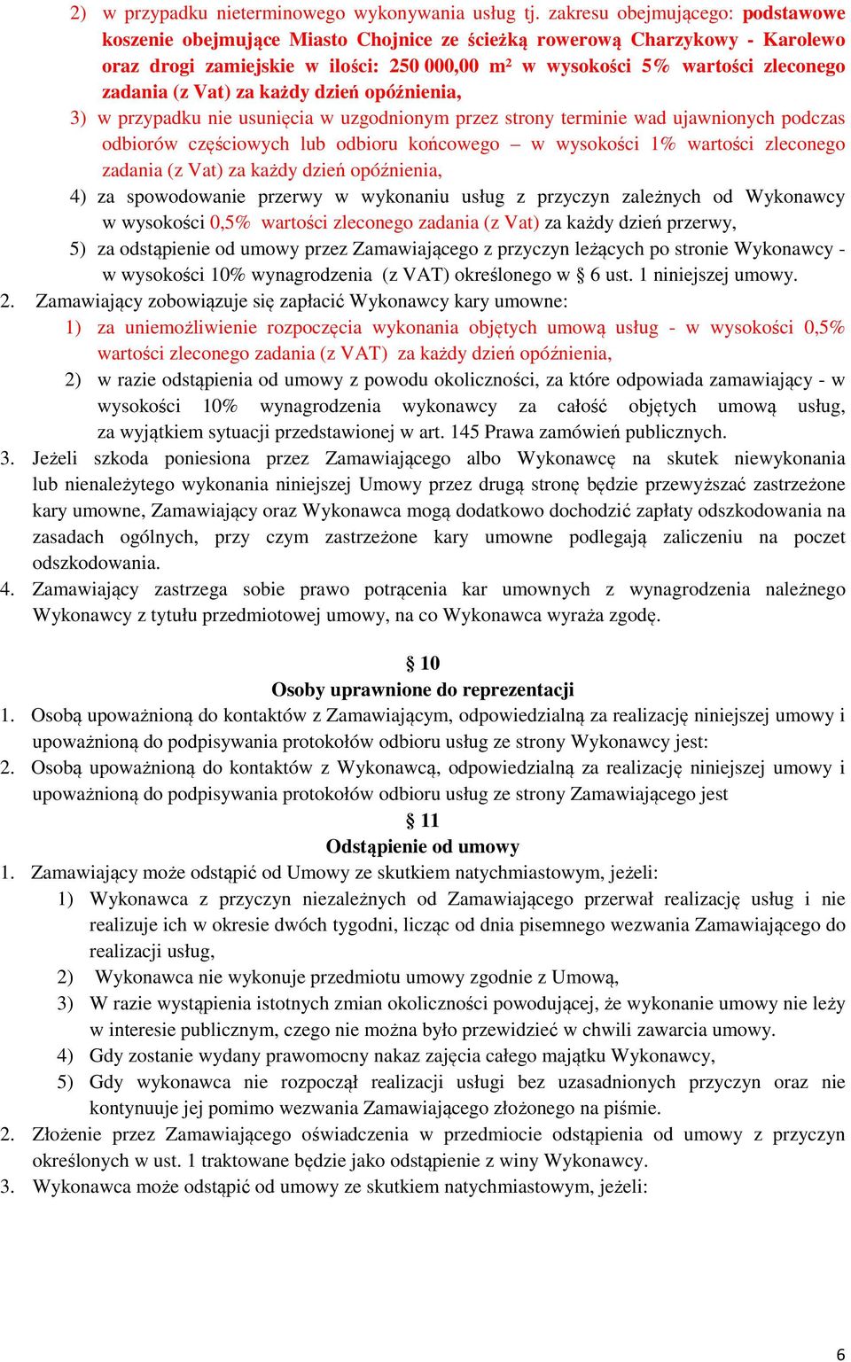 (z Vat) za każdy dzień opóźnienia, 3) w przypadku nie usunięcia w uzgodnionym przez strony terminie wad ujawnionych podczas odbiorów częściowych lub odbioru końcowego w wysokości 1% wartości