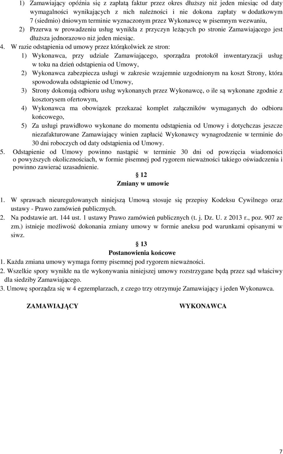 W razie odstąpienia od umowy przez którąkolwiek ze stron: 1) Wykonawca, przy udziale Zamawiającego, sporządza protokół inwentaryzacji usług w toku na dzień odstąpienia od Umowy, 2) Wykonawca