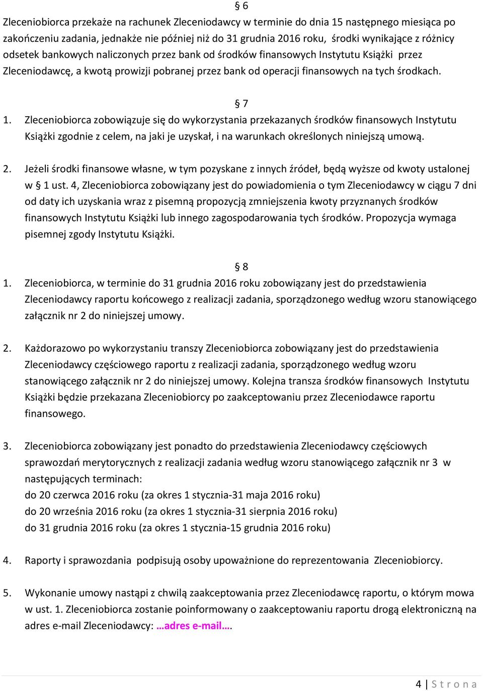 Zleceniobiorca zobowiązuje się do wykorzystania przekazanych środków finansowych Instytutu Książki zgodnie z celem, na jaki je uzyskał, i na warunkach określonych niniejszą umową. 7 2.