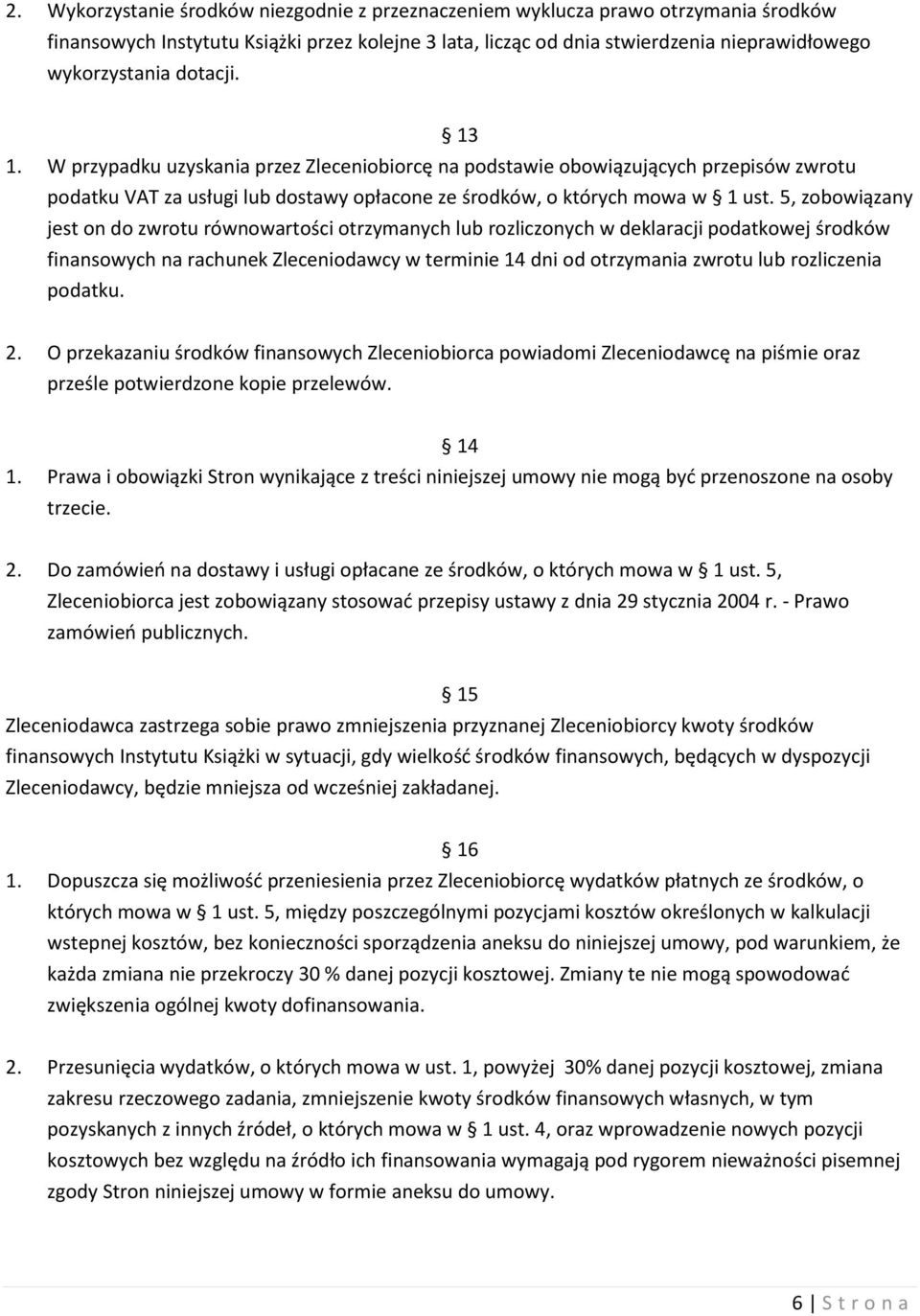 5, zobowiązany jest on do zwrotu równowartości otrzymanych lub rozliczonych w deklaracji podatkowej środków finansowych na rachunek Zleceniodawcy w terminie 14 dni od otrzymania zwrotu lub