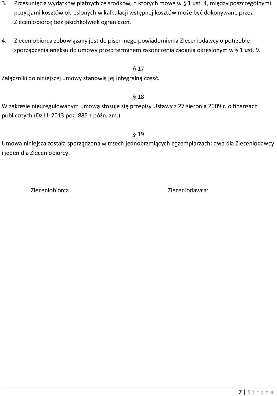 Zleceniobiorca zobowiązany jest do pisemnego powiadomienia Zleceniodawcy o potrzebie sporządzenia aneksu do umowy przed terminem zakończenia zadania określonym w 1 ust. 9.
