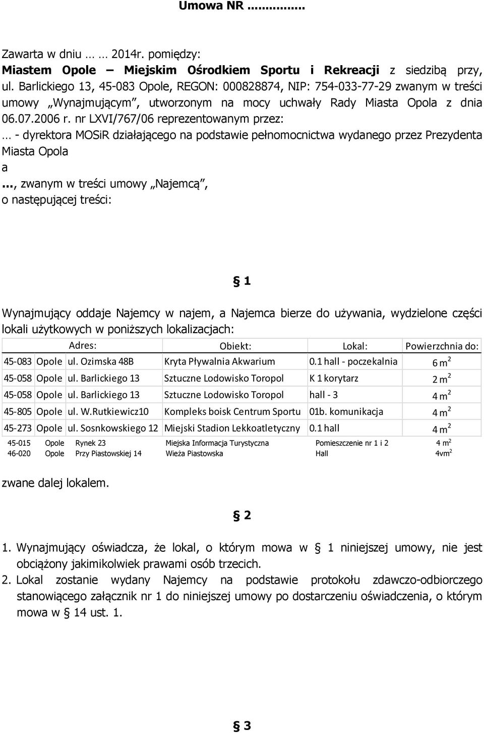 nr LXVI/767/06 reprezentowanym przez: - dyrektora MOSiR działającego na podstawie pełnomocnictwa wydanego przez Prezydenta Miasta Opola a, zwanym w treści umowy Najemcą, o następującej treści: 1