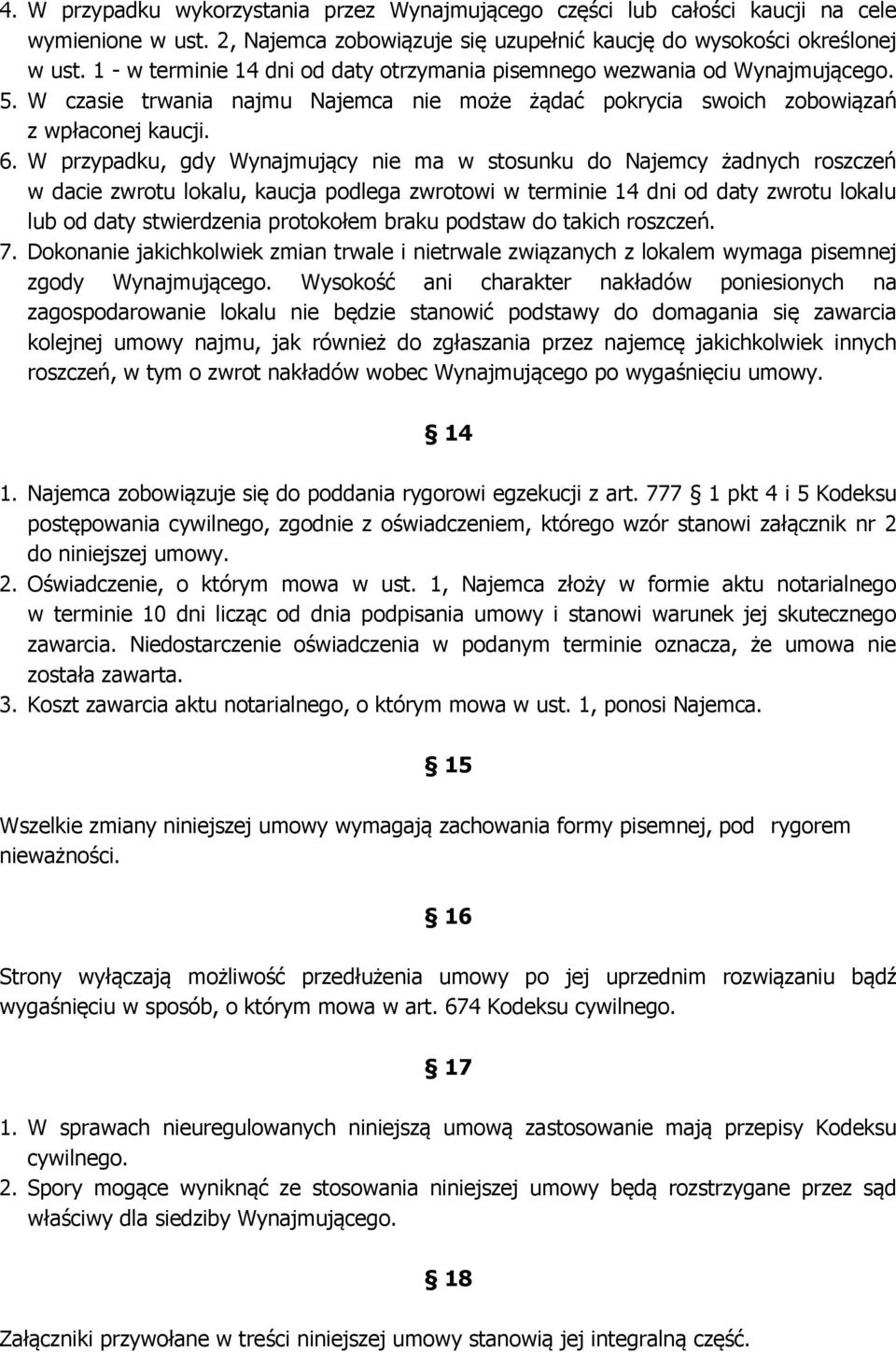 W przypadku, gdy Wynajmujący nie ma w stosunku do Najemcy żadnych roszczeń w dacie zwrotu lokalu, kaucja podlega zwrotowi w terminie 14 dni od daty zwrotu lokalu lub od daty stwierdzenia protokołem