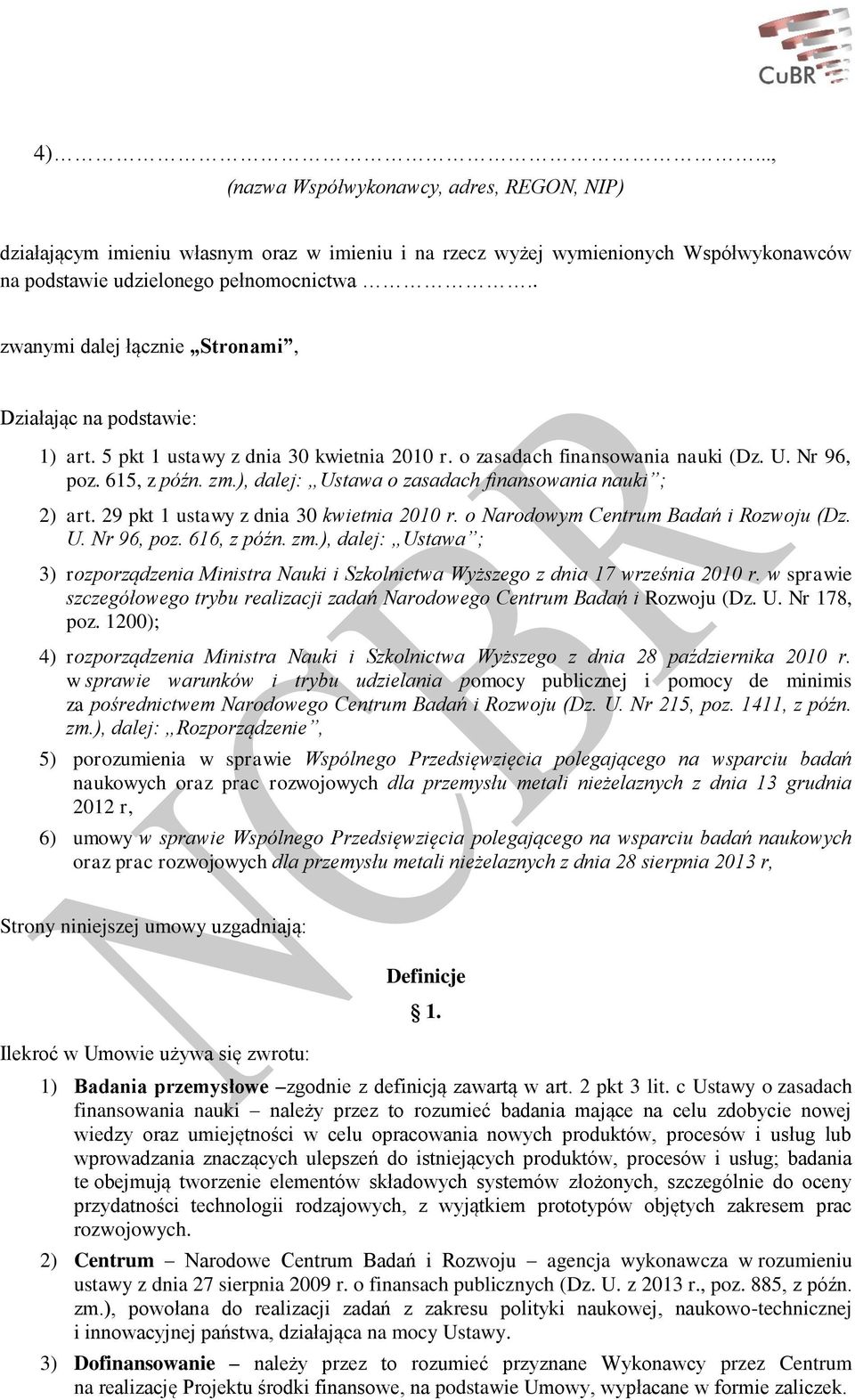), dalej: Ustawa o zasadach finansowania nauki ; 2) art. 29 pkt 1 ustawy z dnia 30 kwietnia 2010 r. o Narodowym Centrum Badań i Rozwoju (Dz. U. Nr 96, poz. 616, z późn. zm.