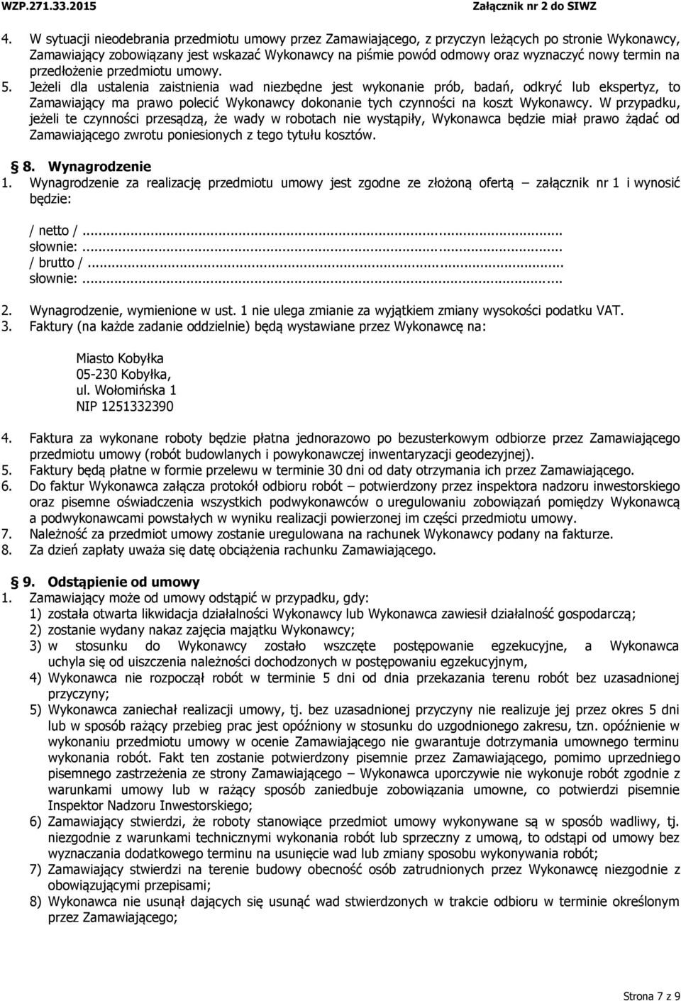 Jeżeli dla ustalenia zaistnienia wad niezbędne jest wykonanie prób, badań, odkryć lub ekspertyz, to Zamawiający ma prawo polecić Wykonawcy dokonanie tych czynności na koszt Wykonawcy.