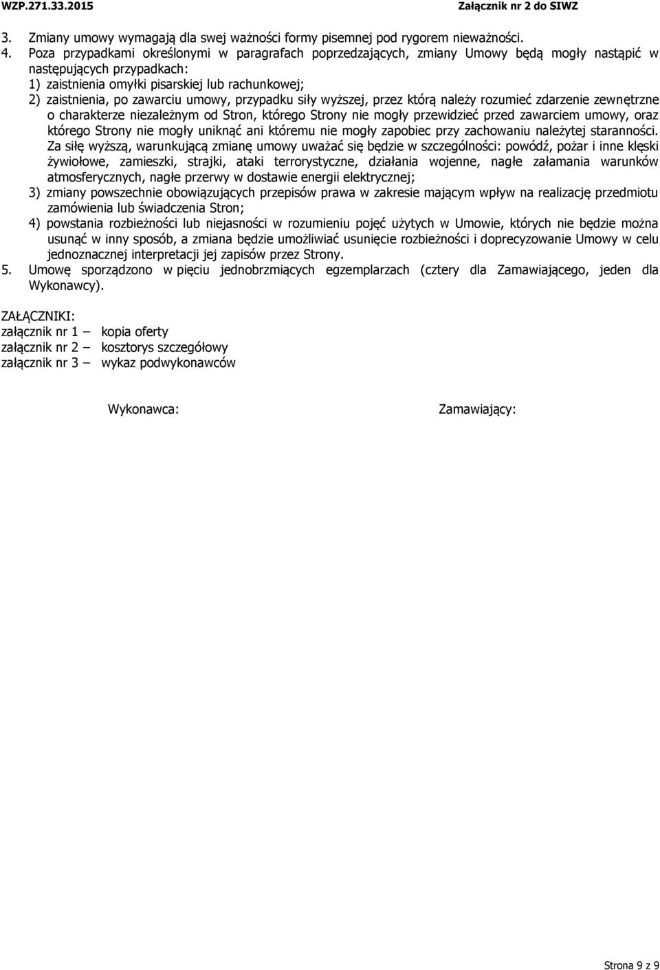 umowy, przypadku siły wyższej, przez którą należy rozumieć zdarzenie zewnętrzne o charakterze niezależnym od Stron, którego Strony nie mogły przewidzieć przed zawarciem umowy, oraz którego Strony nie