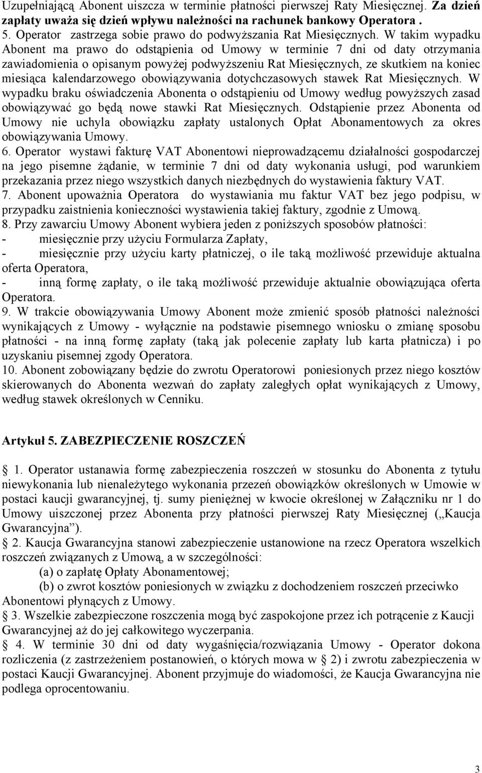 W takim wypadku Abonent ma prawo do odstąpienia od Umowy w terminie 7 dni od daty otrzymania zawiadomienia o opisanym powyżej podwyższeniu Rat Miesięcznych, ze skutkiem na koniec miesiąca