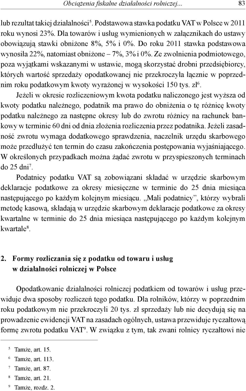 Ze zwolnienia podmiotowego, poza wyjątkami wskazanymi w ustawie, mogą skorzystać drobni przedsiębiorcy, których wartość sprzedaży opodatkowanej nie przekroczyła łącznie w poprzednim roku podatkowym
