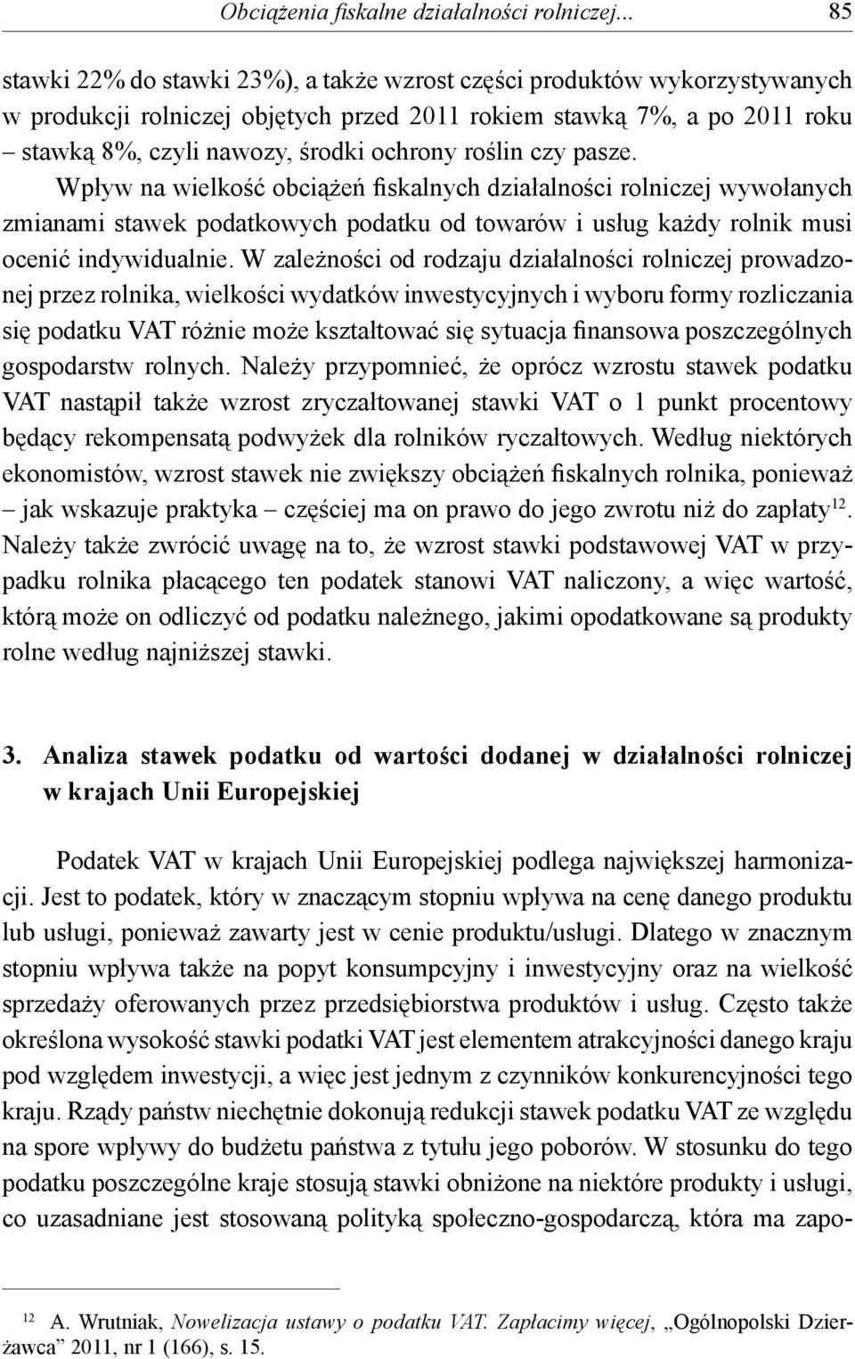 roślin czy pasze. Wpływ na wielkość obciążeń fiskalnych działalności rolniczej wywołanych zmianami stawek podatkowych podatku od towarów i usług każdy rolnik musi ocenić indywidualnie.