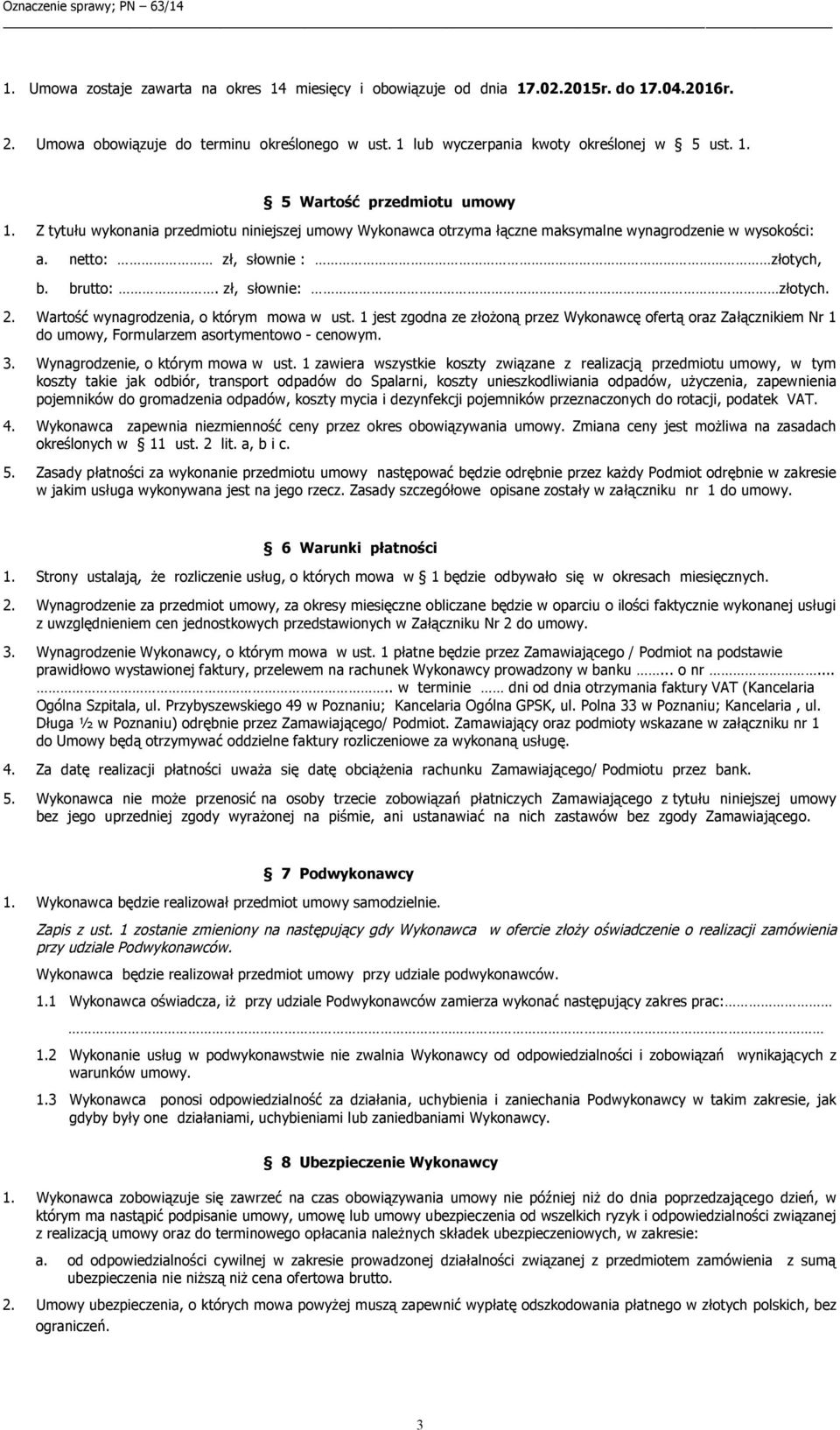Wartość wynagrodzenia, o którym mowa w ust. 1 jest zgodna ze złożoną przez Wykonawcę ofertą oraz Załącznikiem Nr 1 do umowy, Formularzem asortymentowo - cenowym. 3. Wynagrodzenie, o którym mowa w ust.