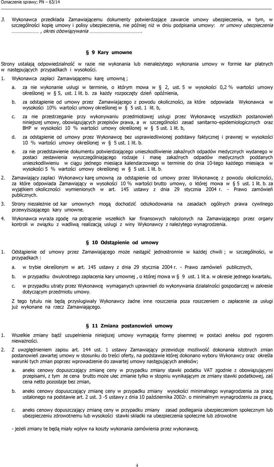9 Kary umowne Strony ustalają odpowiedzialność w razie nie wykonania lub nienależytego wykonania umowy w formie kar płatnych w następujących przypadkach i wysokości. 1.