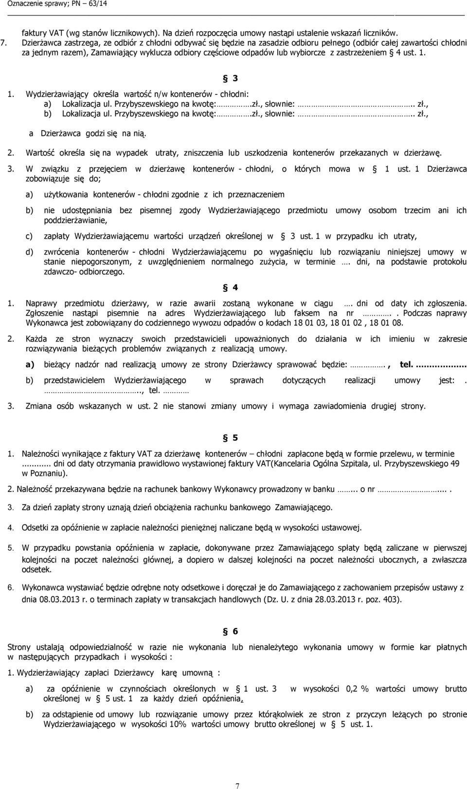 wybiorcze z zastrzeżeniem 4 ust. 1. 1. Wydzierżawiający określa wartość n/w kontenerów - chłodni: a) Lokalizacja ul. Przybyszewskiego na kwotę:.zł., słownie:.. zł., b) Lokalizacja ul.