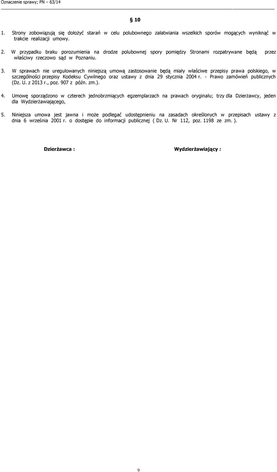 W sprawach nie uregulowanych niniejszą umową zastosowanie będą miały właściwe przepisy prawa polskiego, w szczególności przepisy Kodeksu Cywilnego oraz ustawy z dnia 29 stycznia 2004 r.