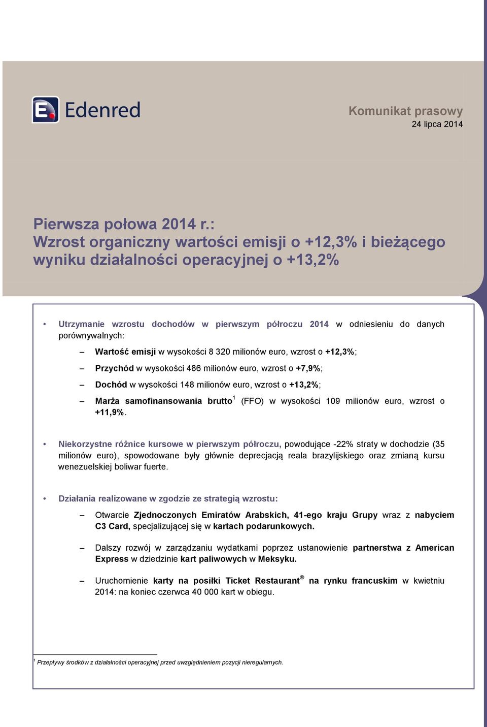 emisji w wysokości 8 320 milionów euro, wzrost o +12,3; Przychód w wysokości 486 milionów euro, wzrost o +7,9; Dochód w wysokości 148 milionów euro, wzrost o +13,2; Marża samofinansowania brutto 1