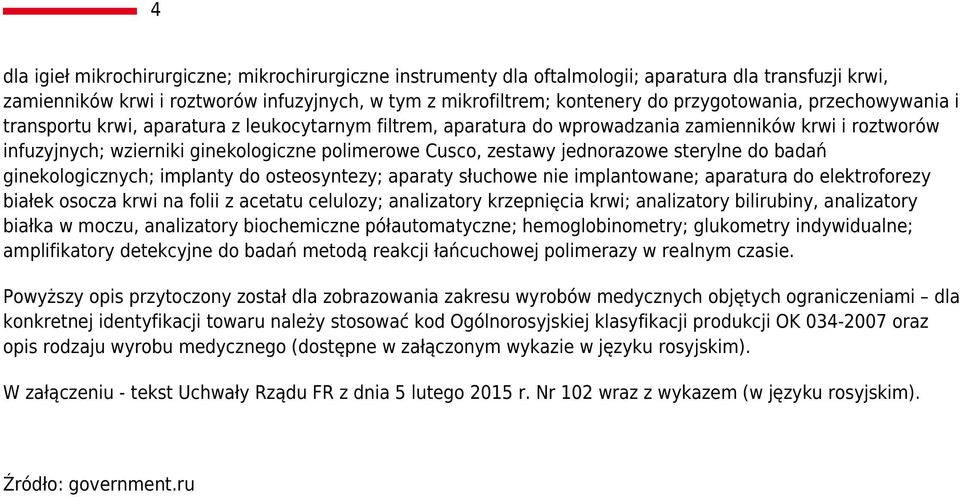 zestawy jednorazowe sterylne do badań ginekologicznych; implanty do osteosyntezy; aparaty słuchowe nie implantowane; aparatura do elektroforezy białek osocza krwi na folii z acetatu celulozy;