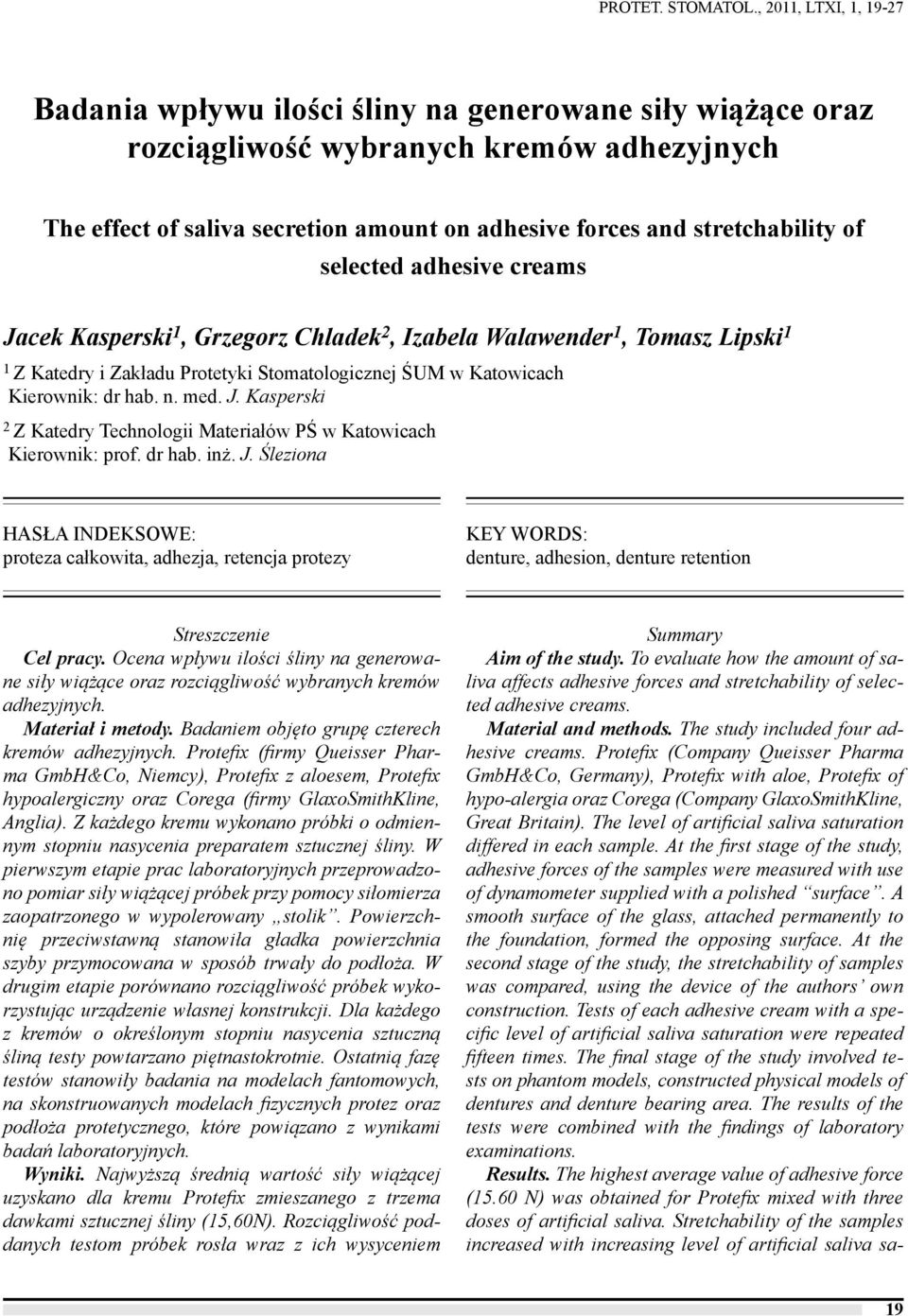 stretchability of selected adhesive creams Jacek Kasperski 1, Grzegorz Chladek 2, Izabela Walawender 1, Tomasz Lipski 1 1 Z Katedry i Zakładu Protetyki Stomatologicznej ŚUM w Katowicach Kierownik: dr