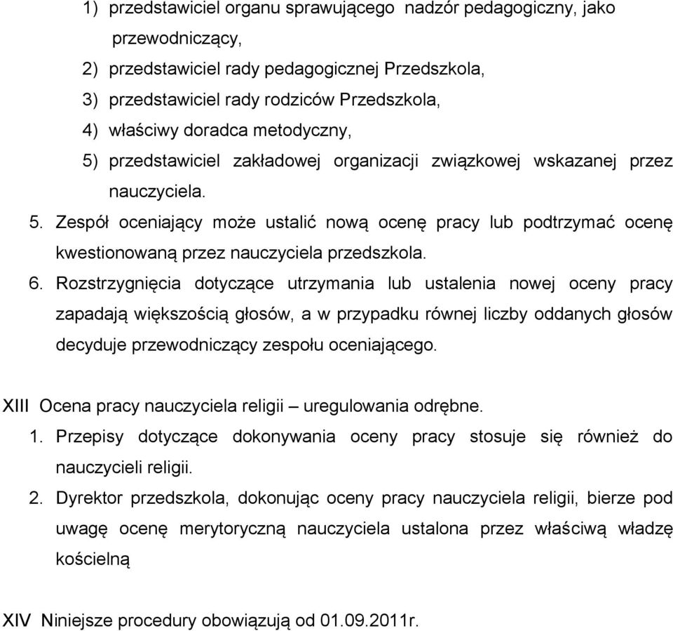 6. Rozstrzygnięcia dotyczące utrzymania lub ustalenia nowej oceny pracy zapadają większością głosów, a w przypadku równej liczby oddanych głosów decyduje przewodniczący zespołu oceniającego.