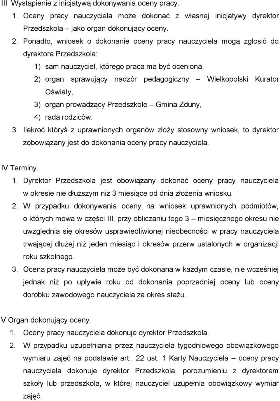 Kurator Oświaty, 3) organ prowadzący Przedszkole Gmina Zduny, 4) rada rodziców. 3. Ilekroć któryś z uprawnionych organów złoży stosowny wniosek, to dyrektor zobowiązany jest do dokonania oceny pracy nauczyciela.