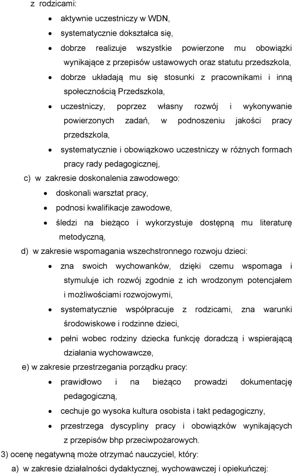 obowiązkowo uczestniczy w różnych formach pracy rady pedagogicznej, c) w zakresie doskonalenia zawodowego: doskonali warsztat pracy, podnosi kwalifikacje zawodowe, śledzi na bieżąco i wykorzystuje