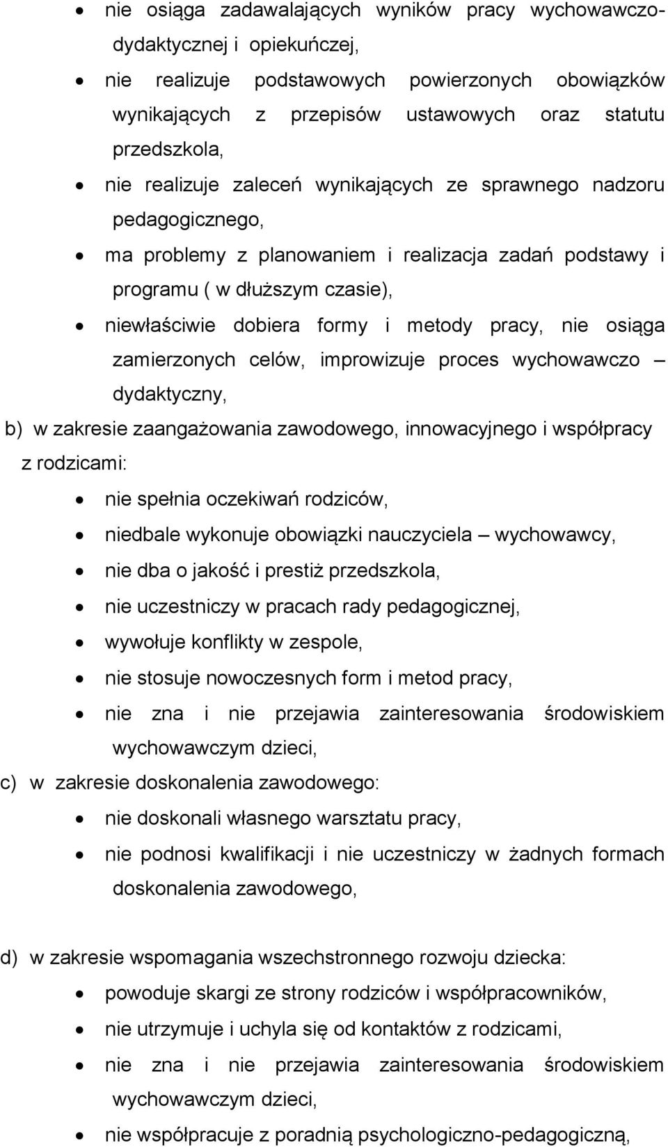 nie osiąga zamierzonych celów, improwizuje proces wychowawczo dydaktyczny, b) w zakresie zaangażowania zawodowego, innowacyjnego i współpracy z rodzicami: nie spełnia oczekiwań rodziców, niedbale