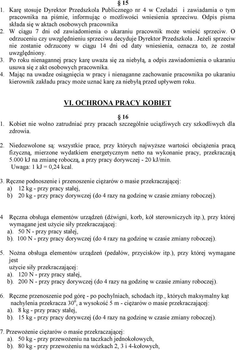 O odrzuceniu czy uwzględnieniu sprzeciwu decyduje Dyrektor Przedszkola. Jeżeli sprzeciw nie zostanie odrzucony w ciągu 14 dni od daty wniesienia, oznacza to, że został uwzględniony. 3.