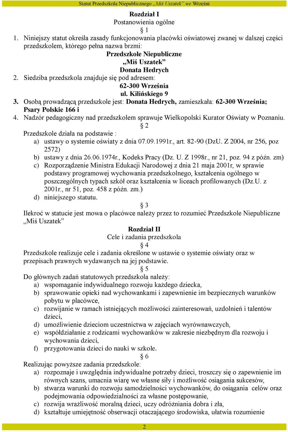 Siedziba przedszkola znajduje się pod adresem: 62-300 Września ul. Kilińskiego 9 3. Osobą prowadzącą przedszkole jest: Donata Hedrych, zamieszkała: 62-300 Września; Psary Polskie 166 i 4.